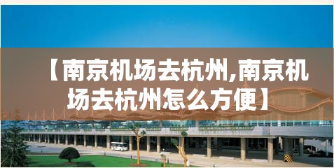 【南京机场去杭州,南京机场去杭州怎么方便】