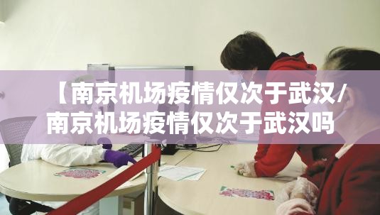 【南京机场疫情仅次于武汉/南京机场疫情仅次于武汉吗】