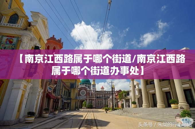 【南京江西路属于哪个街道/南京江西路属于哪个街道办事处】