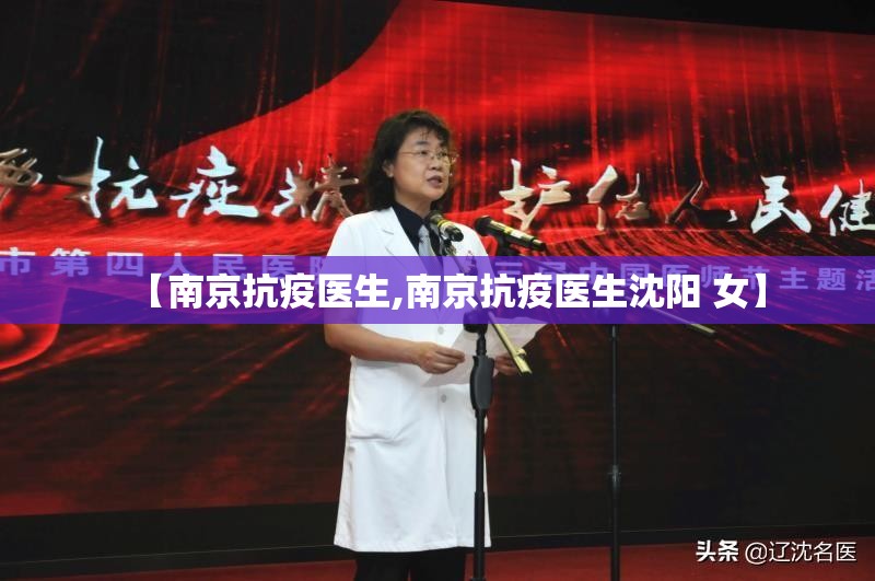 【南京抗疫医生,南京抗疫医生沈阳 女】