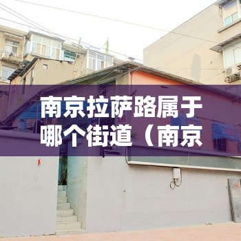 南京拉萨路属于哪个街道（南京拉萨路属于哪个街道办事处）