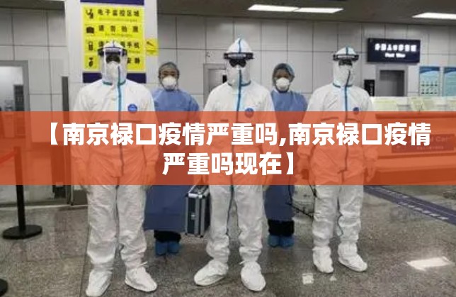 【南京禄口疫情严重吗,南京禄口疫情严重吗现在】