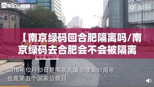 【南京绿码回合肥隔离吗/南京绿码去合肥会不会被隔离】