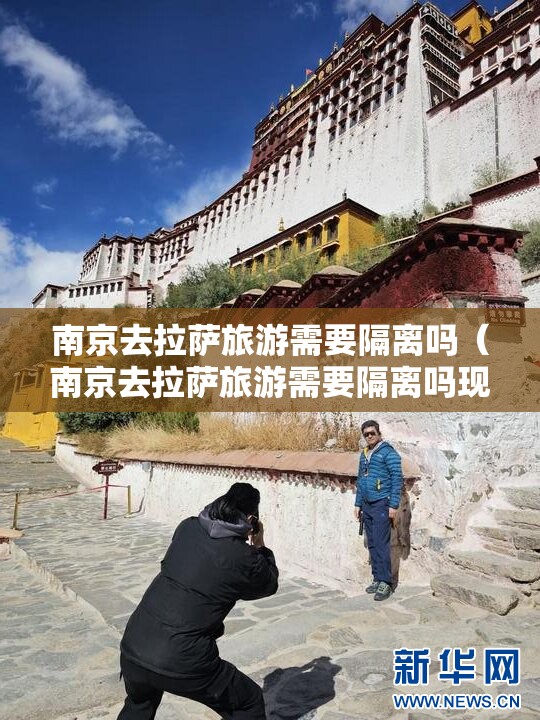 南京去拉萨旅游需要隔离吗（南京去拉萨旅游需要隔离吗现在）