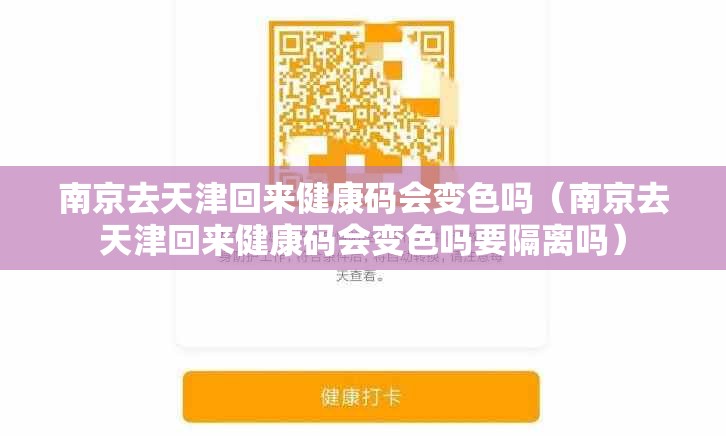 南京去天津回来健康码会变色吗（南京去天津回来健康码会变色吗要隔离吗）