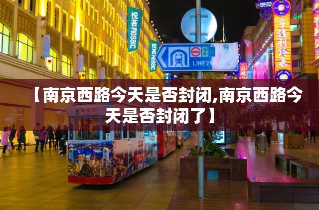 【南京西路今天是否封闭,南京西路今天是否封闭了】
