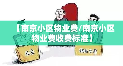 【南京小区物业费/南京小区物业费收费标准】