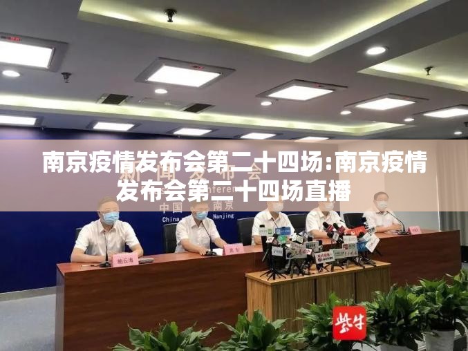 南京疫情发布会第二十四场:南京疫情发布会第二十四场直播