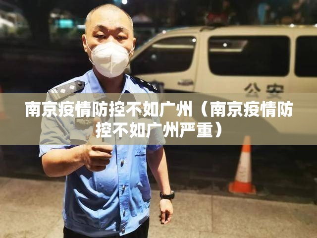 南京疫情防控不如广州（南京疫情防控不如广州严重）