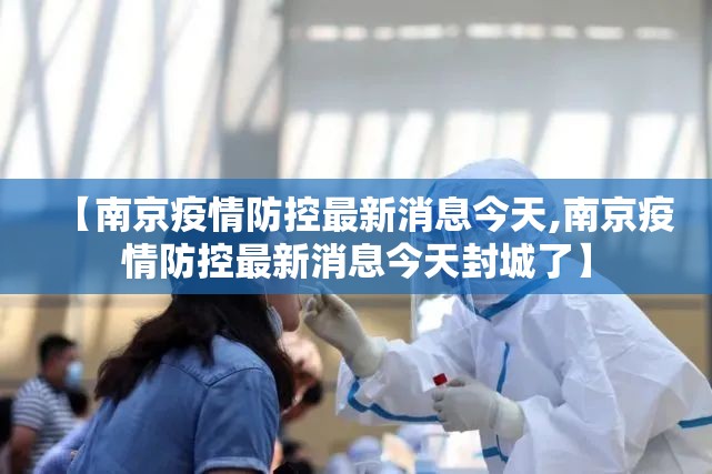 【南京疫情防控最新消息今天,南京疫情防控最新消息今天封城了】
