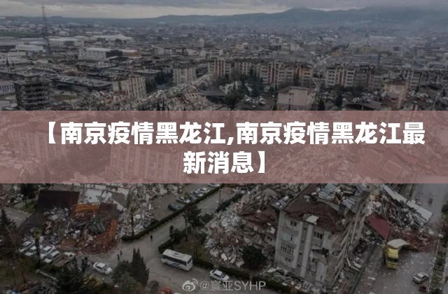 【南京疫情黑龙江,南京疫情黑龙江最新消息】