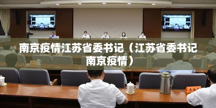 南京疫情江苏省委书记（江苏省委书记 南京疫情）