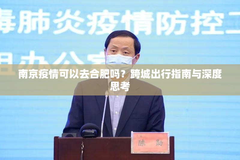 南京疫情可以去合肥吗？跨城出行指南与深度思考