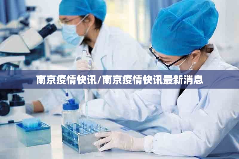 南京疫情快讯/南京疫情快讯最新消息