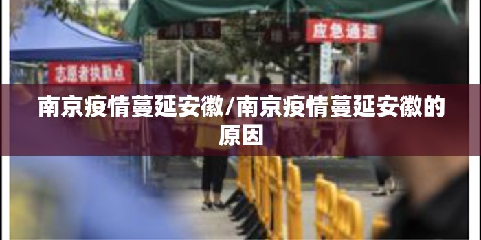 南京疫情蔓延安徽/南京疫情蔓延安徽的原因