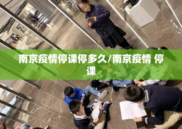南京疫情停课停多久/南京疫情 停课