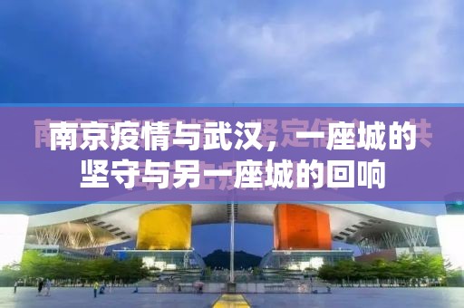 南京疫情与武汉，一座城的坚守与另一座城的回响