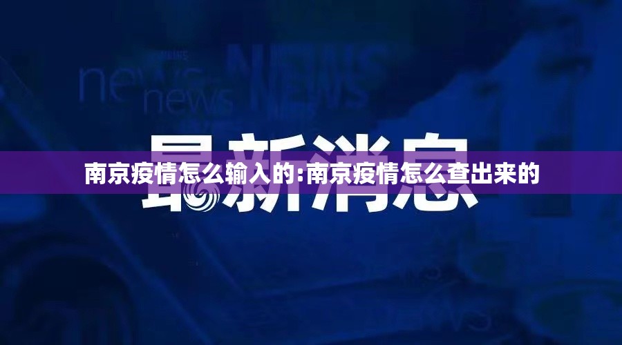 南京疫情怎么输入的:南京疫情怎么查出来的