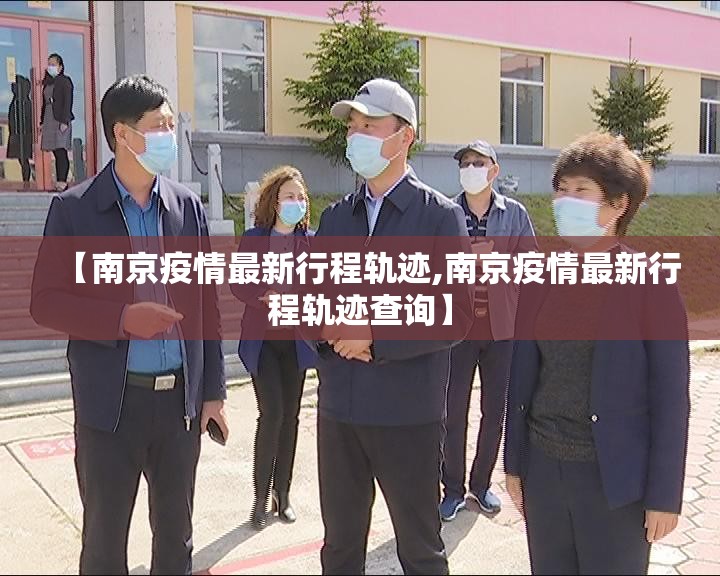 【南京疫情最新行程轨迹,南京疫情最新行程轨迹查询】