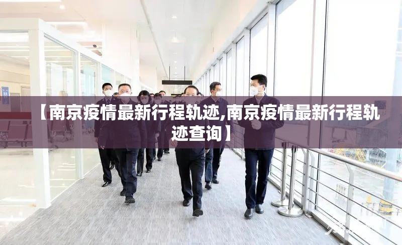 【南京疫情最新行程轨迹,南京疫情最新行程轨迹查询】