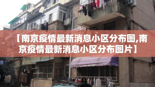 【南京疫情最新消息小区分布图,南京疫情最新消息小区分布图片】