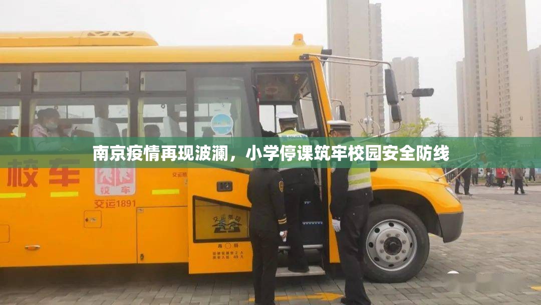 南京疫情再现波澜，小学停课筑牢校园安全防线