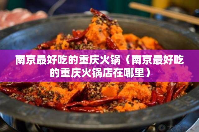 南京最好吃的重庆火锅（南京最好吃的重庆火锅店在哪里）