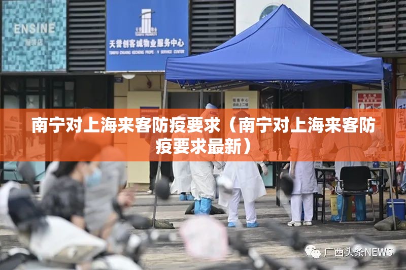 南宁对上海来客防疫要求（南宁对上海来客防疫要求最新）