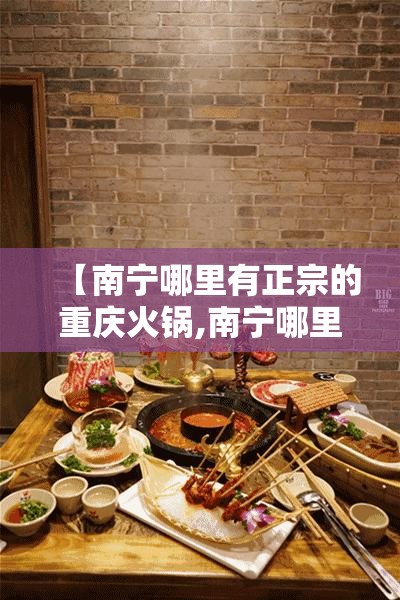 【南宁哪里有正宗的重庆火锅,南宁哪里有正宗的重庆火锅店】