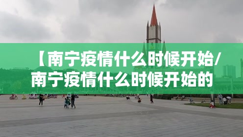 【南宁疫情什么时候开始/南宁疫情什么时候开始的】