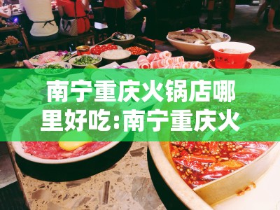 南宁重庆火锅店哪里好吃:南宁重庆火锅店哪里好吃点
