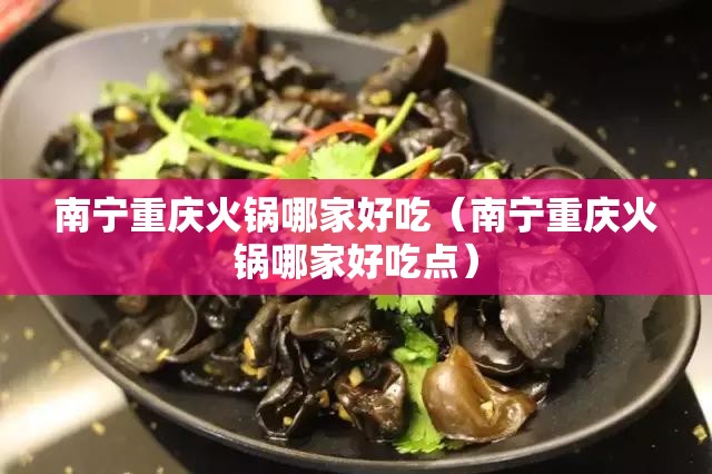 南宁重庆火锅哪家好吃（南宁重庆火锅哪家好吃点）