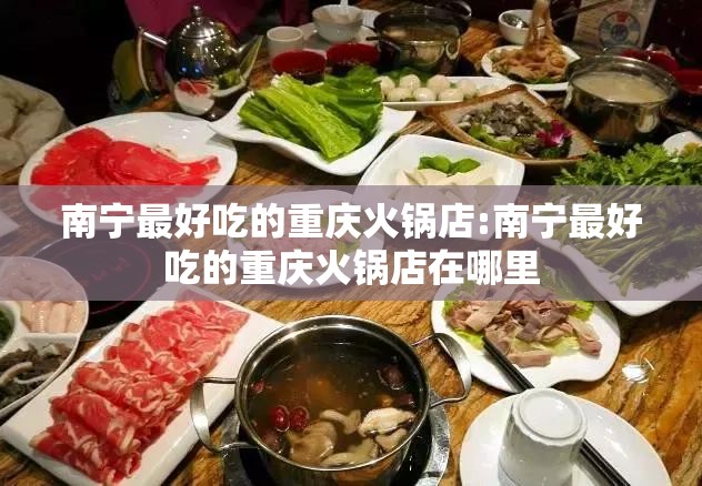南宁最好吃的重庆火锅店:南宁最好吃的重庆火锅店在哪里