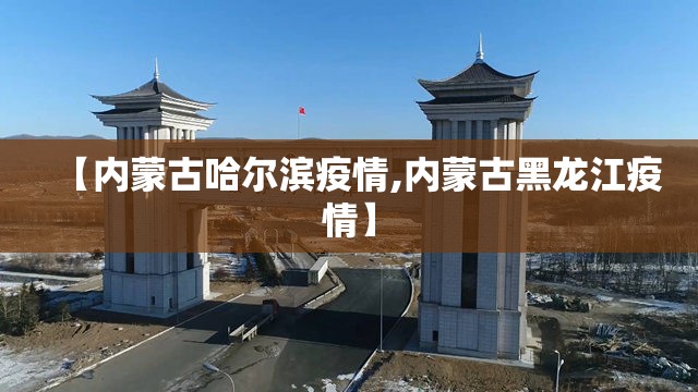 【内蒙古哈尔滨疫情,内蒙古黑龙江疫情】