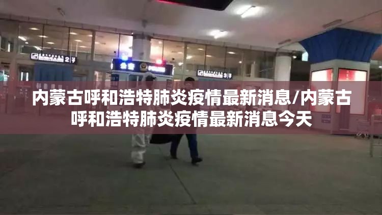 内蒙古呼和浩特肺炎疫情最新消息/内蒙古呼和浩特肺炎疫情最新消息今天