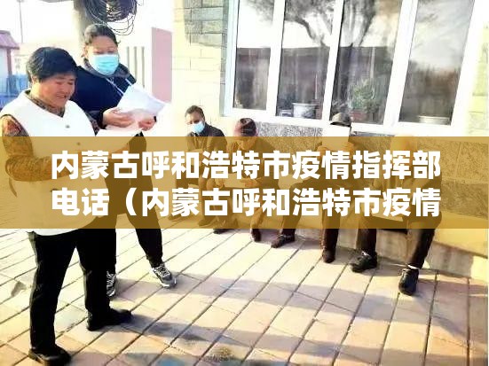 内蒙古呼和浩特市疫情指挥部电话（内蒙古呼和浩特市疫情指挥部电话号码）