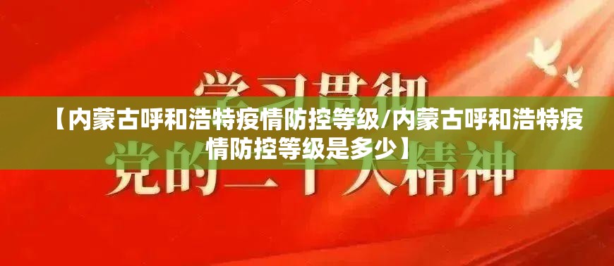 【内蒙古呼和浩特疫情防控等级/内蒙古呼和浩特疫情防控等级是多少】