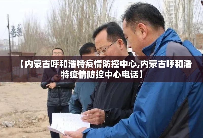 【内蒙古呼和浩特疫情防控中心,内蒙古呼和浩特疫情防控中心电话】