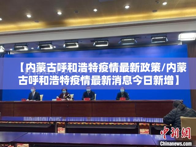 【内蒙古呼和浩特疫情最新政策/内蒙古呼和浩特疫情最新消息今日新增】
