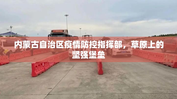 内蒙古自治区疫情防控指挥部，草原上的坚强堡垒