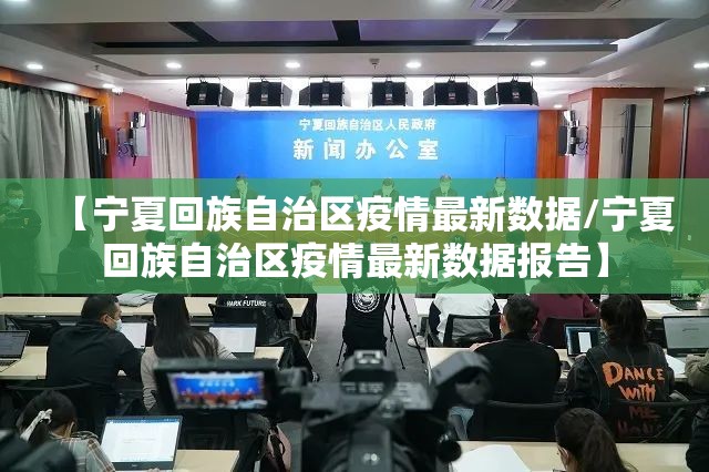 【宁夏回族自治区疫情最新数据/宁夏回族自治区疫情最新数据报告】
