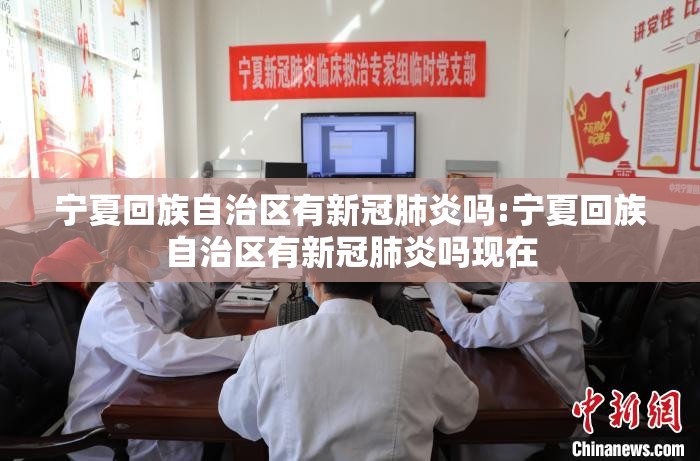 宁夏回族自治区有新冠肺炎吗:宁夏回族自治区有新冠肺炎吗现在