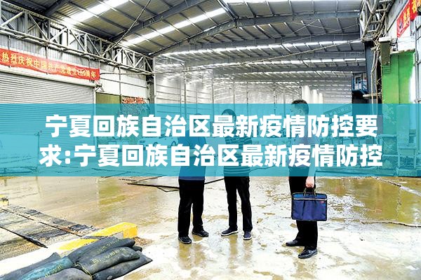 宁夏回族自治区最新疫情防控要求:宁夏回族自治区最新疫情防控要求通知