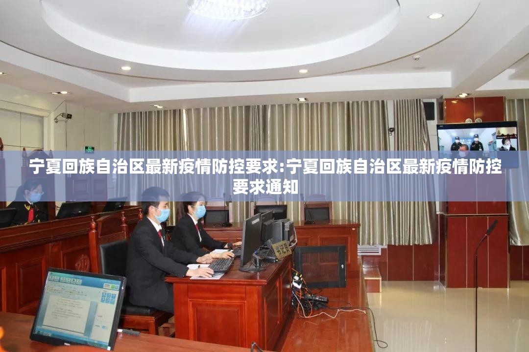 宁夏回族自治区最新疫情防控要求:宁夏回族自治区最新疫情防控要求通知