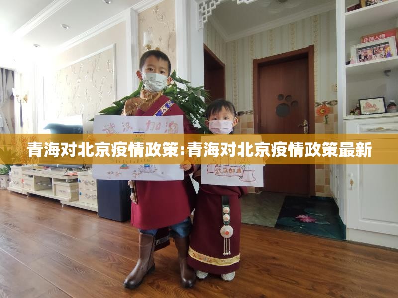 青海对北京疫情政策:青海对北京疫情政策最新