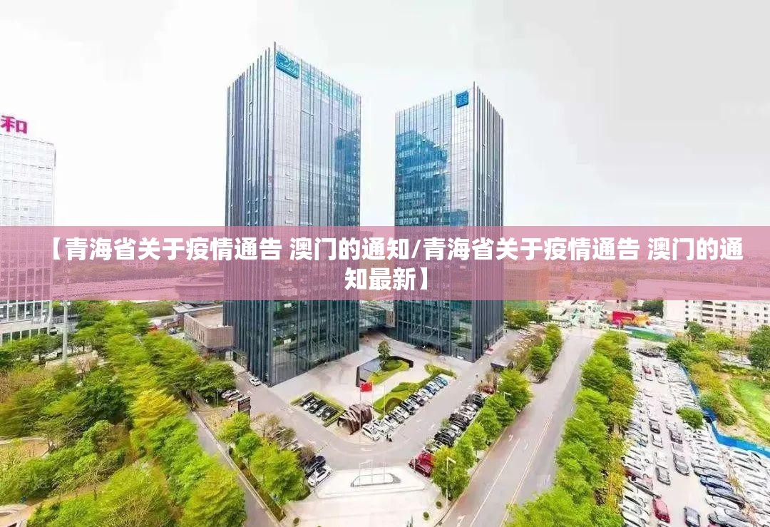 【青海省关于疫情通告 澳门的通知/青海省关于疫情通告 澳门的通知最新】