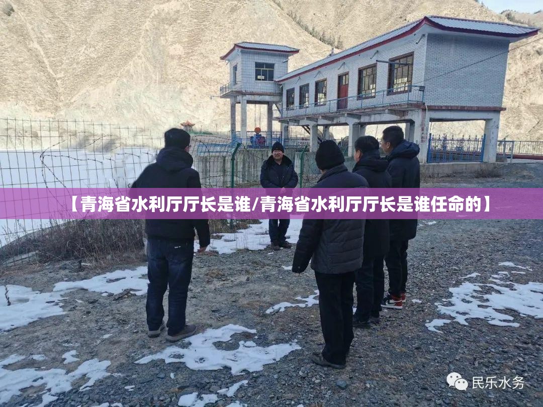 【青海省水利厅厅长是谁/青海省水利厅厅长是谁任命的】