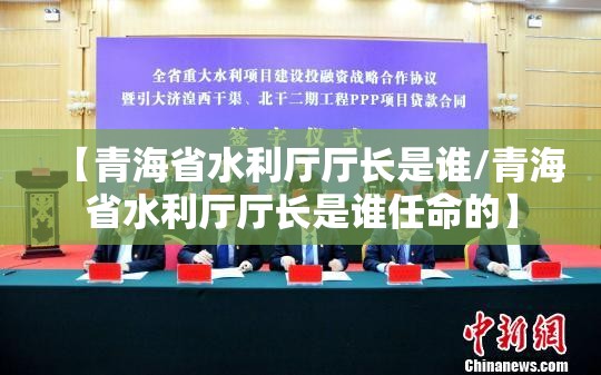 【青海省水利厅厅长是谁/青海省水利厅厅长是谁任命的】