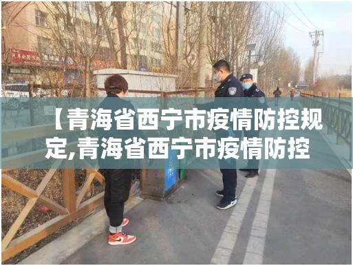 【青海省西宁市疫情防控规定,青海省西宁市疫情防控规定最新】