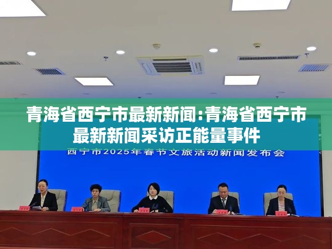 青海省西宁市最新新闻:青海省西宁市最新新闻采访正能量事件